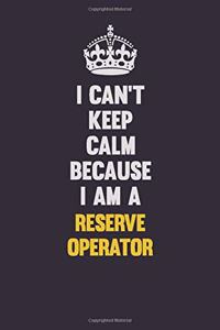 I Can't Keep Calm Because I Am A Reserve Operator