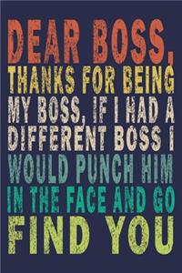Dear Boss, Thanks For Being My Boss, If I Had A Different Boss I Would Punch Him In The Face And Go Find You