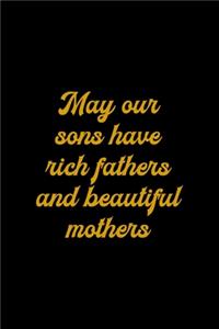 May Our Sons Have rich Fathers And Beautiful Mothers