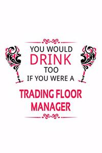 You Would Drink Too If You Were A Trading Floor Manager