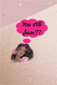 You Still Shave