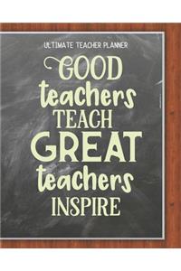 Good Teachers Teach, Great Teachers Inspire - Ultimate Teacher Planner