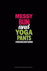 Messy Bun And Yoga Pants #Momuniform: Composition Notebook: Wide Ruled