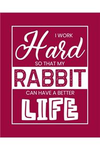 I Work Hard So That My Rabbit Can Have a Better Life