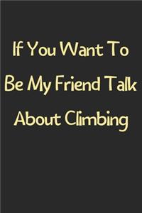 If You Want To Be My Friend Talk About Climbing
