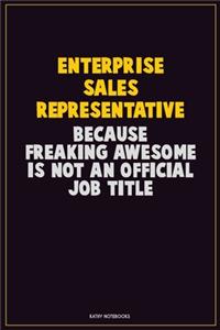 Enterprise Sales Representative, Because Freaking Awesome Is Not An Official Job Title: Career Motivational Quotes 6x9 120 Pages Blank Lined Notebook Journal