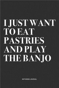 I Just Want To Eat Pastries And Play The Banjo