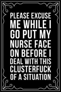 Please Excuse Me While I Go Put My Nurse Face on Before I Deal with This Clusterfuck of a Situation