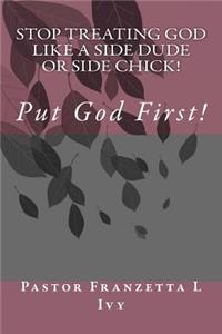 Stop Treating God Like A Side Dude or Side Chick Put God First!