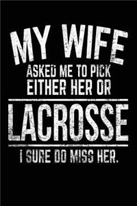 My Wife Asked Me To Pick Either Her Or Lacrosse I Sure Do Miss Her.: Gifts For Lacrosse Lovers Journal Notebook