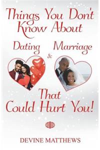 Things You Don't Know About Dating & Marriage That Could Hurt You!