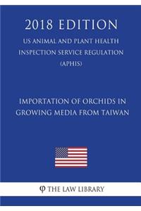 Importation of Orchids in Growing Media from Taiwan (US Animal and Plant Health Inspection Service Regulation) (APHIS) (2018 Edition)