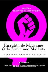 Para alem do Machismo & do Feminismo Machista