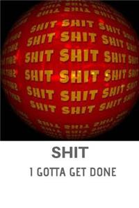SHIT I Gotta Get Done