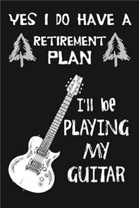 Yes I Do Have A Retirement Plan, I'll Be Playing My Guitar