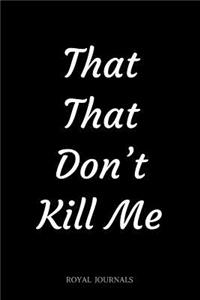 That That Don't Kill Me