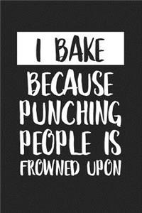 I Bake Because Punching People Is Frowned Upon