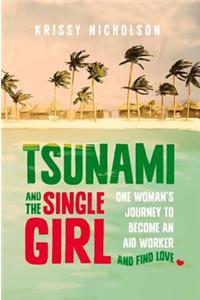 Tsunami and the Single Girl: One Woman's Journey to Become an Aid Worker and Find Love