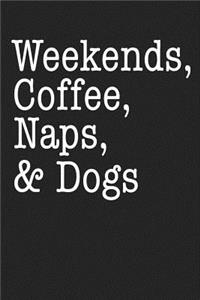 Weekends Coffee Naps and Dogs