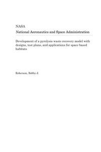 Development of a Pyrolysis Waste Recovery Model with Designs, Test Plans, and Applications for Space-Based Habitats