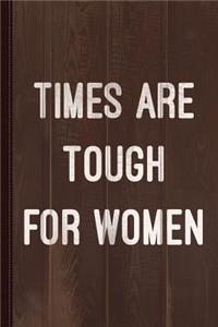 Times Are Tough for Women Journal Notebook