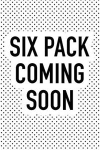 Six Pack Coming Soon