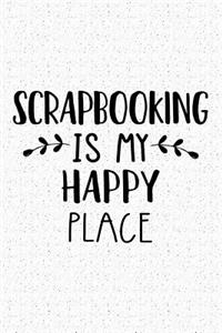 Scrapbooking Is My Happy Place