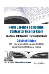 North Carolina Residential Contractor License Exam Unofficial Self Practice Exercise Questions 2018/19 Edition