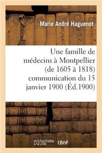 Famille de Médecins À Montpellier (de 1605 À 1818) Communication Du 15 Janvier 1900