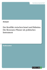 Konflikt zwischen Israel und Palästina. Die Ressource Wasser als politisches Instrument