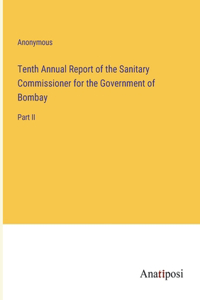 Tenth Annual Report of the Sanitary Commissioner for the Government of Bombay: Part II