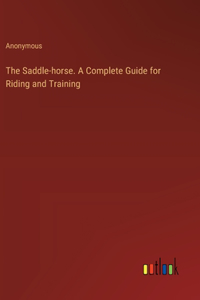 Saddle-horse. A Complete Guide for Riding and Training