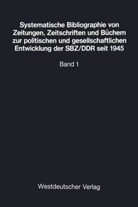 Systematische Bibliographie von Zeitungen, Zeitschriften und Buchern zur politischen und gesellschaftlichen Entwicklung der SBZ/DDR seit 1945