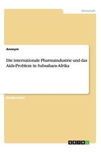 Die Internationale Pharmaindustrie Und Das Aids-Problem in Subsahara-Afrika