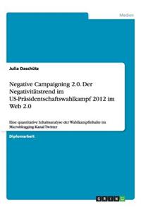 Negative Campaigning 2.0. Der Negativitätstrend im US-Präsidentschaftswahlkampf 2012 im Web 2.0