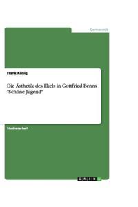 Die Ästhetik des Ekels in Gottfried Benns Schöne Jugend