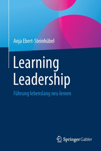 Learning Leadership: Führung Lebenslang Neu Lernen