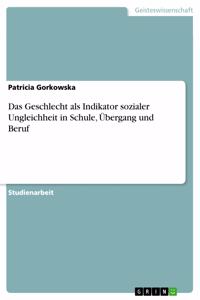 Geschlecht als Indikator sozialer Ungleichheit in Schule, Übergang und Beruf