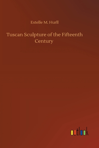 Tuscan Sculpture of the Fifteenth Century