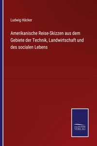 Amerikanische Reise-Skizzen aus dem Gebiete der Technik, Landwirtschaft und des socialen Lebens