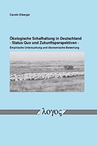 Okologische Schafhaltung in Deutschland - Status Quo Und Zukunftsperspektiven - Empirische Untersuchung Und Okonomische Bewertung