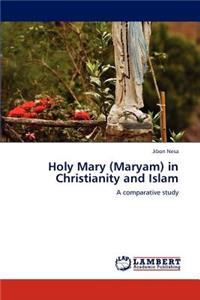 Holy Mary (Maryam) in Christianity and Islam