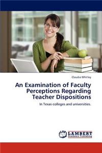 Examination of Faculty Perceptions Regarding Teacher Dispositions