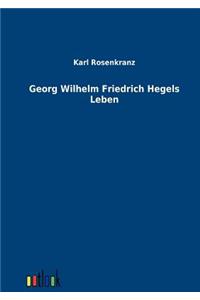 Georg Wilhelm Friedrich Hegels Leben