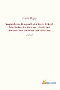 Vergleichende Grammatik des Sanskrit, Â¿end, Griechischen, Lateinischen, Litauischen, Altslawischen, Gotischen und Deutschen: 3. Band