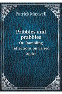 Pribbles and prabbles Or, Rambling reflections on varied topics