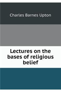 Lectures on the Bases of Religious Belief