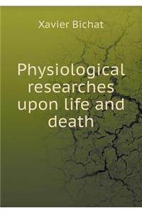 Physiological Researches Upon Life and Death