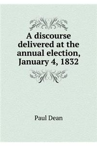 A Discourse Delivered at the Annual Election, January 4, 1832