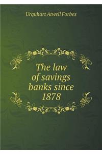 The Law of Savings Banks Since 1878